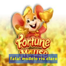 fatal modelo rio claro